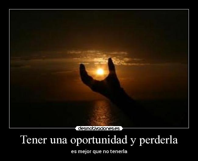 Tener una oportunidad y perderla -