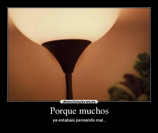 Porque muchos - ya estabais pensando mal...