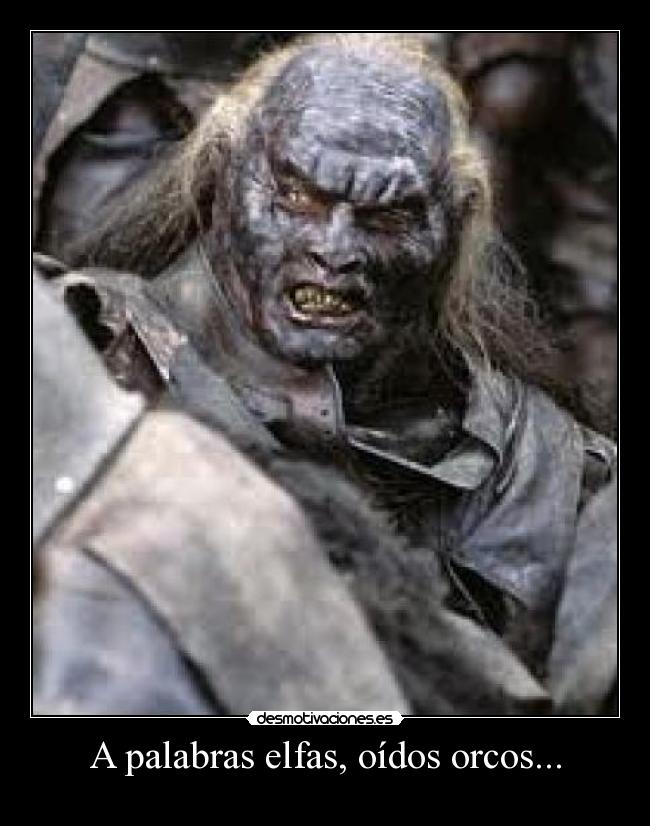 A palabras elfas, oídos orcos... -