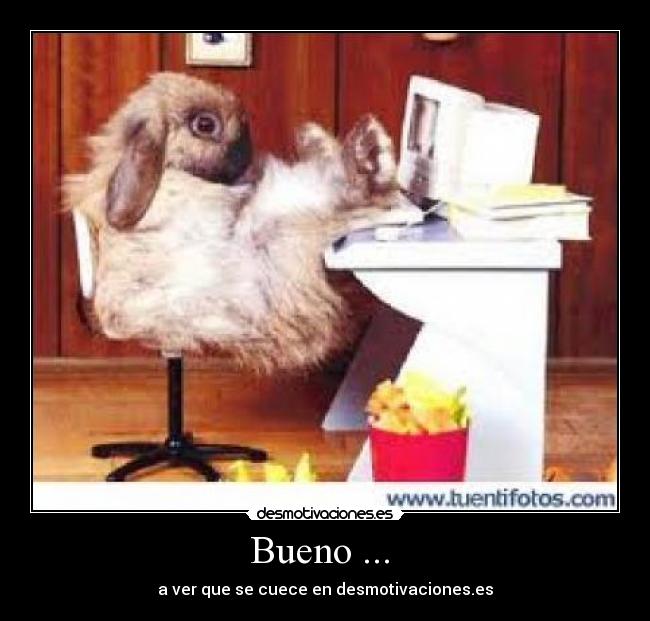 Bueno ... -