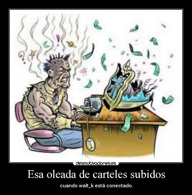 Esa oleada de carteles subidos - cuando walt_k está conectado.