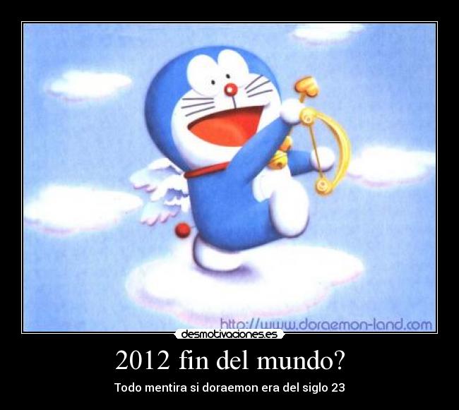 2012 fin del mundo? - Todo mentira si doraemon era del siglo 23