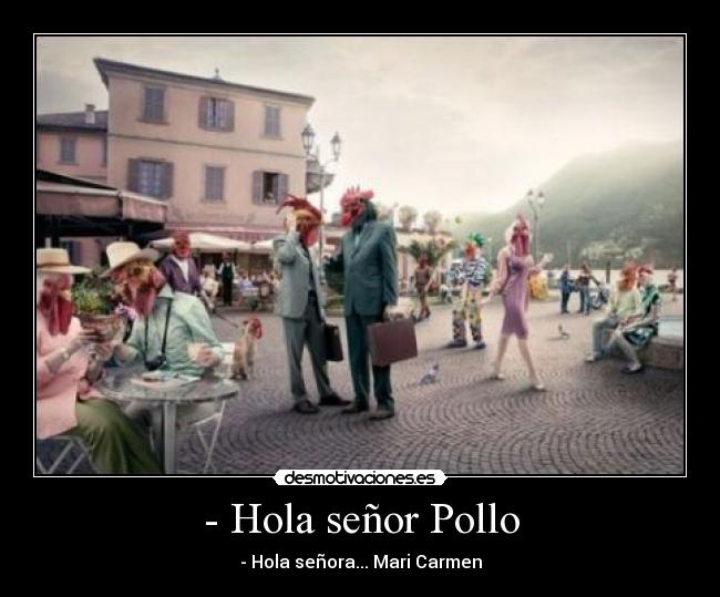 - Hola señor Pollo -
