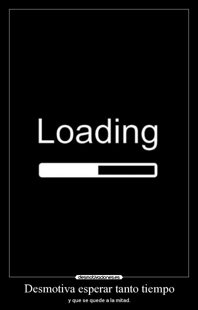 Desmotiva esperar tanto tiempo - y que se quede a la mitad.