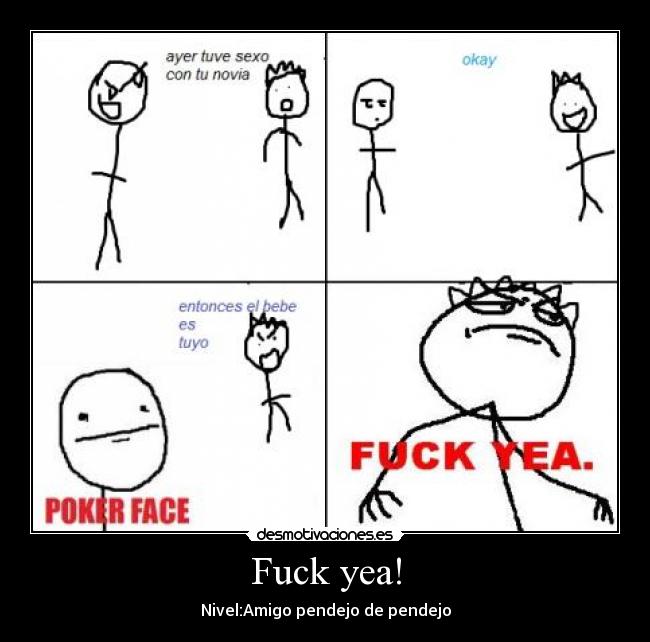 Fuck yea! - Nivel:Amigo pendejo de pendejo