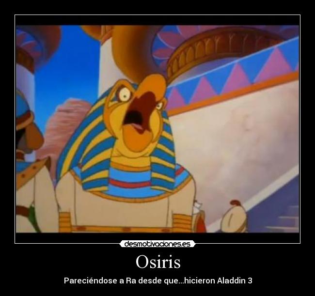 Osiris - Pareciéndose a Ra desde que...hicieron Aladdin 3