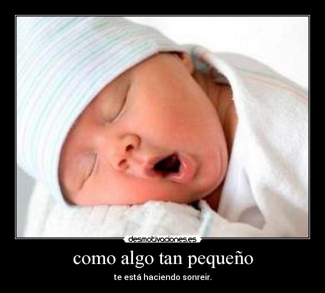 como algo tan pequeño - te está haciendo sonreir.