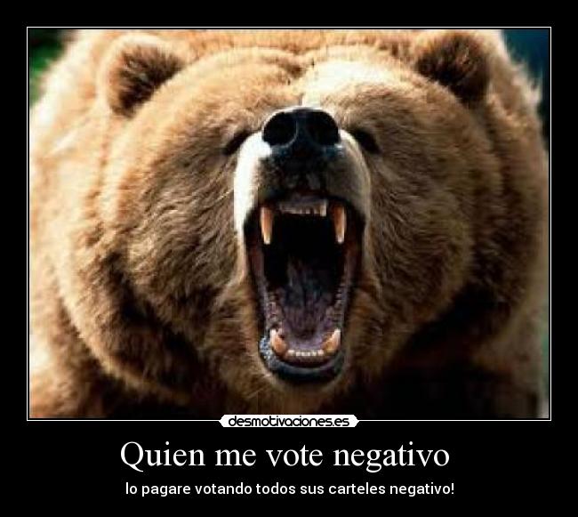 Quien me vote negativo - lo pagare votando todos sus carteles negativo!