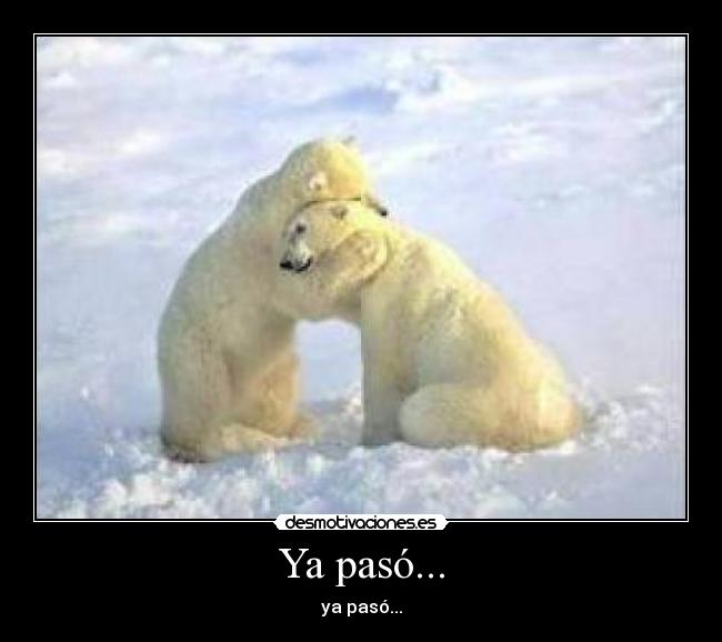 Ya pasó... - ya pasó...