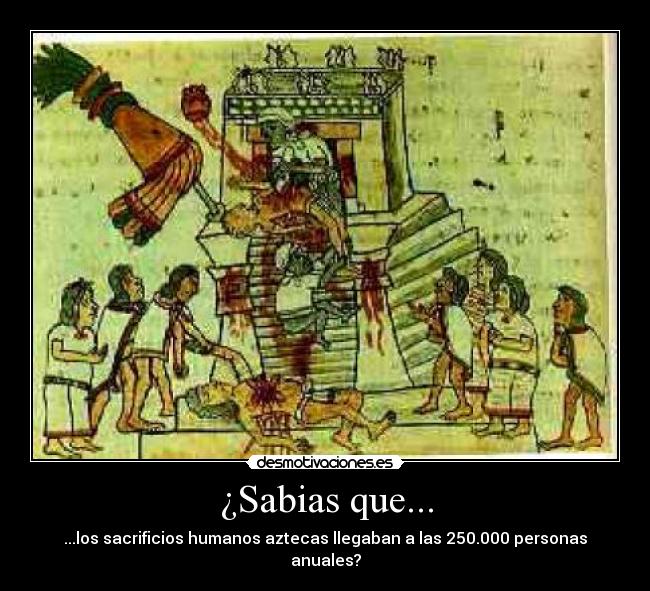 ¿Sabias que... - ...los sacrificios humanos aztecas llegaban a las 250.000 personas anuales?