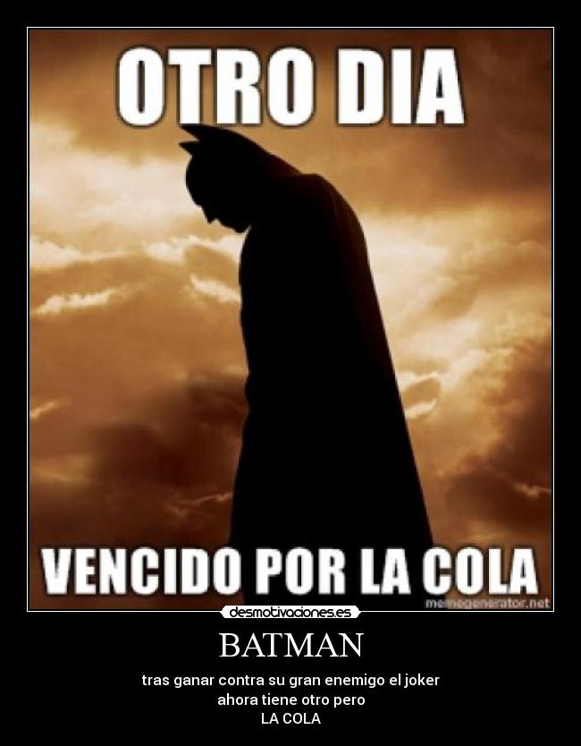 BATMAN - tras ganar contra su gran enemigo el joker
ahora tiene otro pero
LA COLA