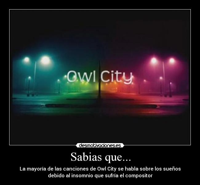 Sabias que... - La mayoría de las canciones de Owl City se habla sobre los sueños
debido al insomnio que sufría el compositor