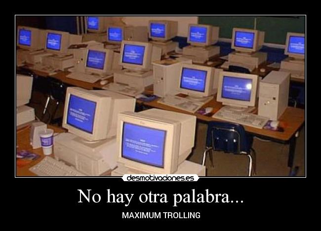 No hay otra palabra... - MAXIMUM TROLLING