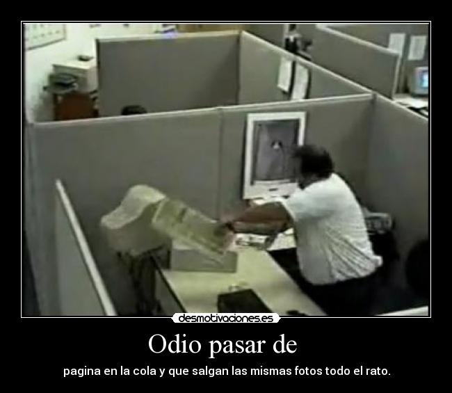 Odio pasar de  - pagina en la cola y que salgan las mismas fotos todo el rato.