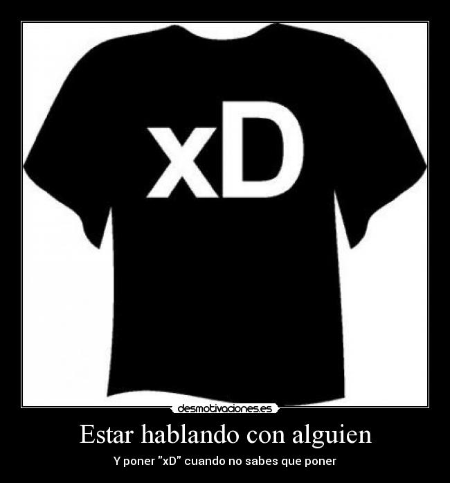 Estar hablando con alguien - Y poner xD cuando no sabes que poner