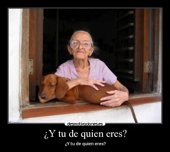 ¿Y tu de quien eres? - 