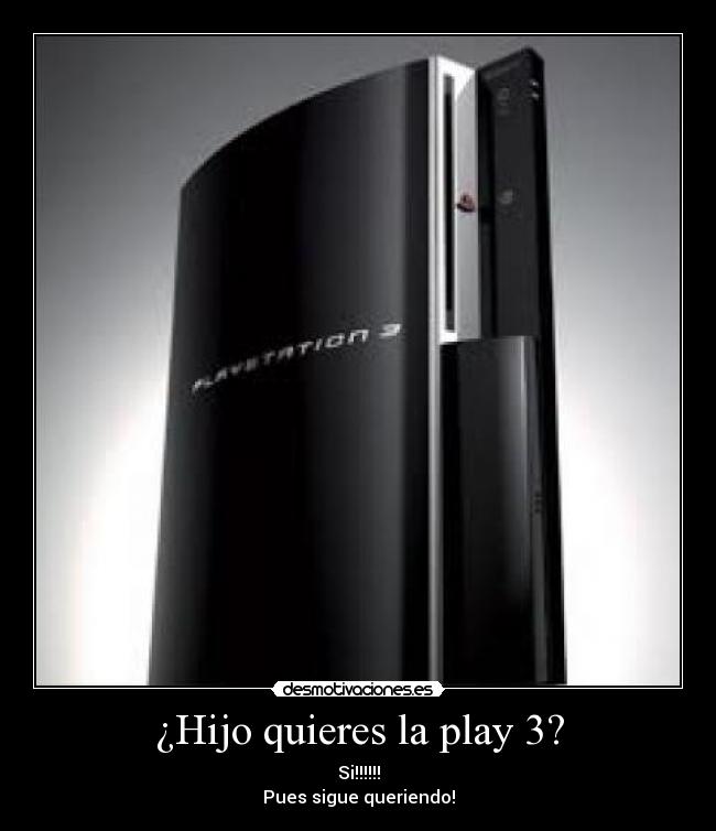 ¿Hijo quieres la play 3? -