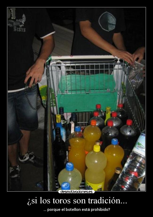 ¿si los toros son tradición... - ... porque el botellon está prohibido?