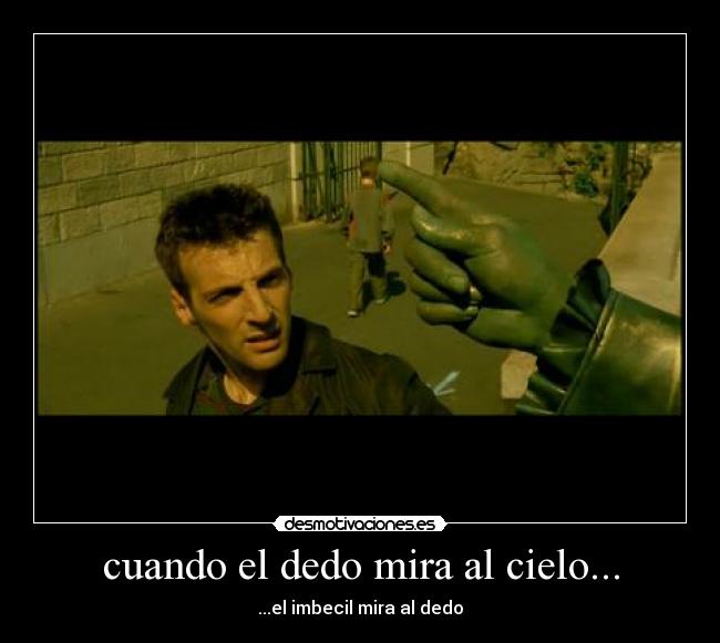 cuando el dedo mira al cielo... - ...el imbecil mira al dedo