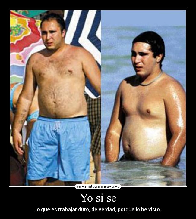 Yo si se - lo que es trabajar duro, de verdad, porque lo he visto.