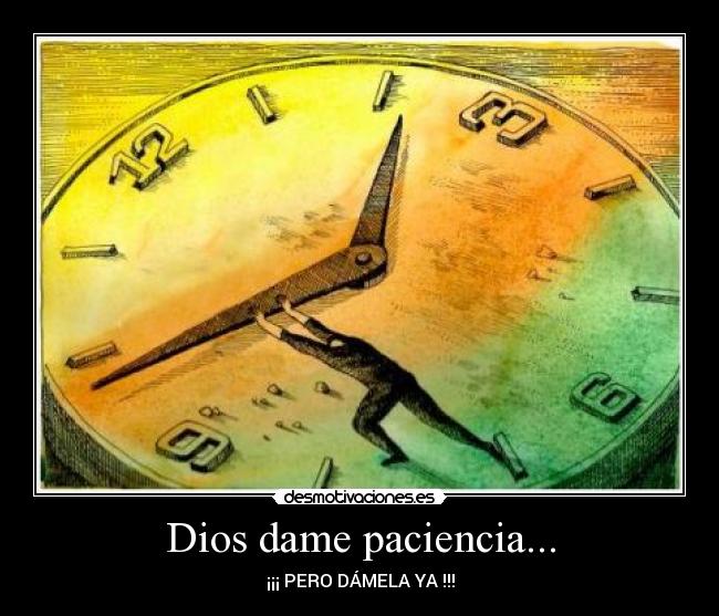 Dios dame paciencia... - 