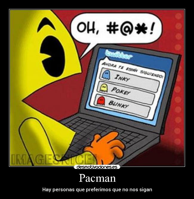 Pacman - Hay personas que preferimos que no nos sigan