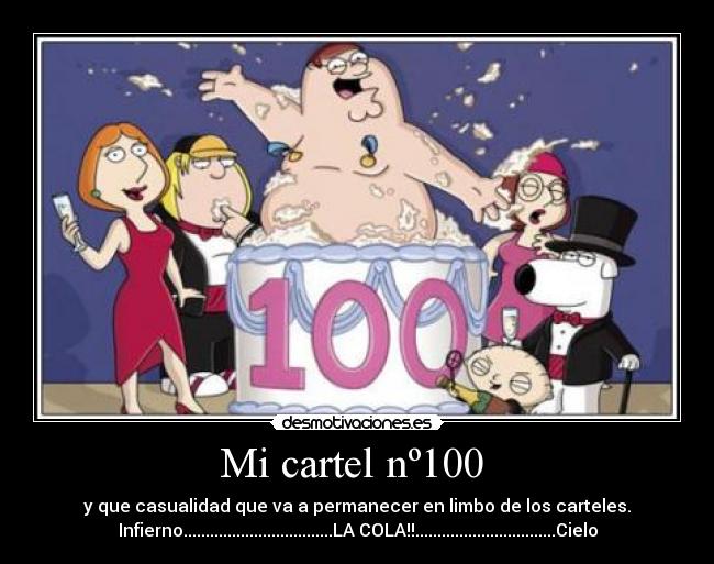 Mi cartel nº100 - y que casualidad que va a permanecer en limbo de los carteles.
Infierno..................................LA COLA!!................................Cielo