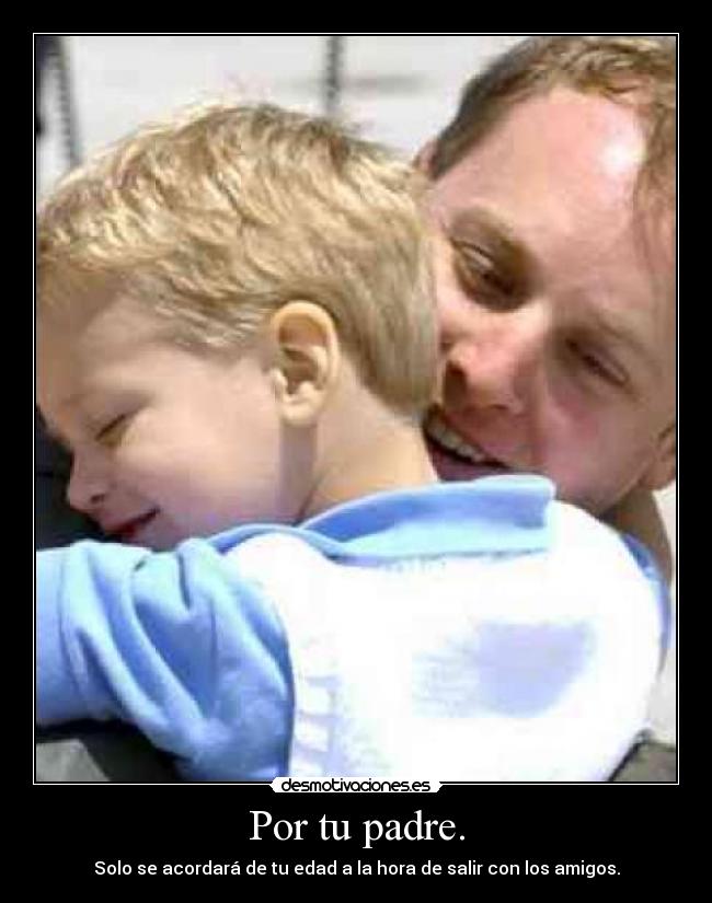 carteles padre papa padre familia edad amigos salir desmotivaciones