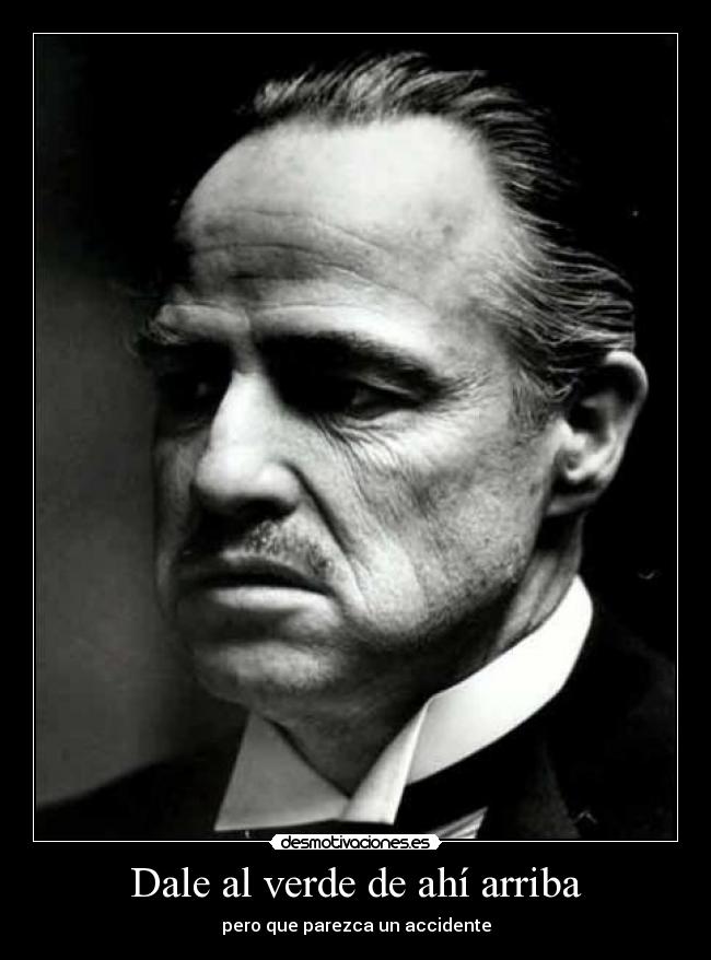 Dale al verde de ahí arriba - pero que parezca un accidente