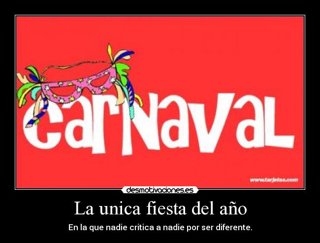 La unica fiesta del año - En la que nadie critica a nadie por ser diferente.