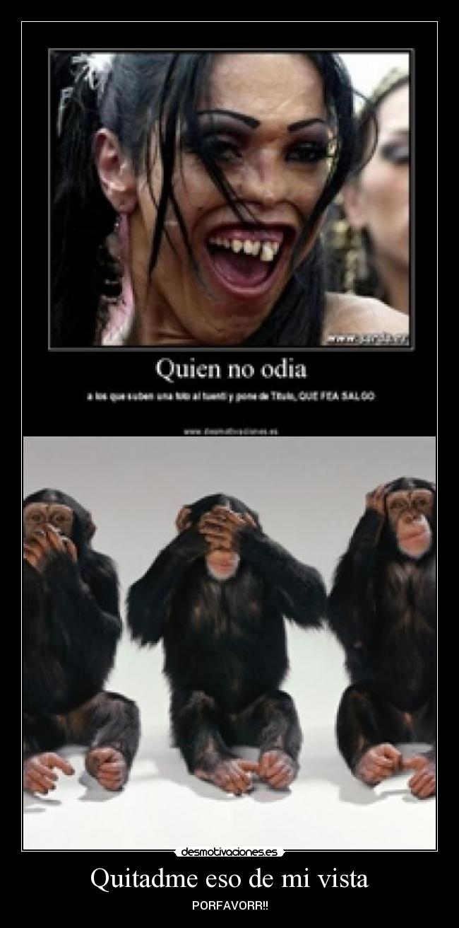 Quitadme eso de mi vista - PORFAVORR!!