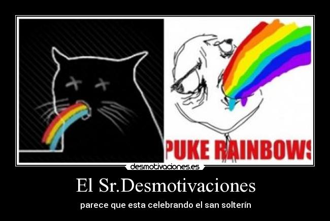 El Sr.Desmotivaciones - parece que esta celebrando el san solterín