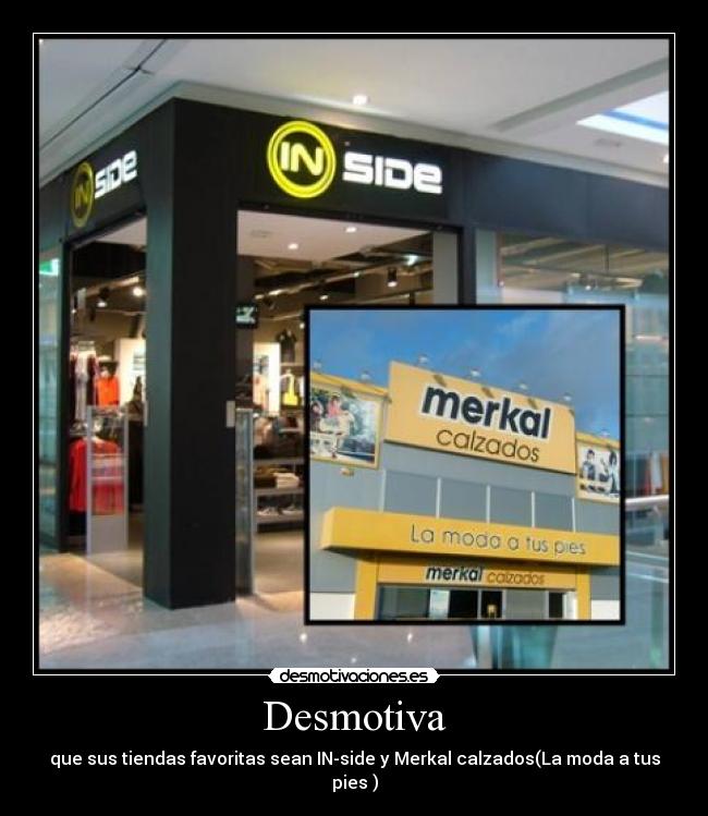 Desmotiva - que sus tiendas favoritas sean IN-side y Merkal calzados(La moda a tus pies )