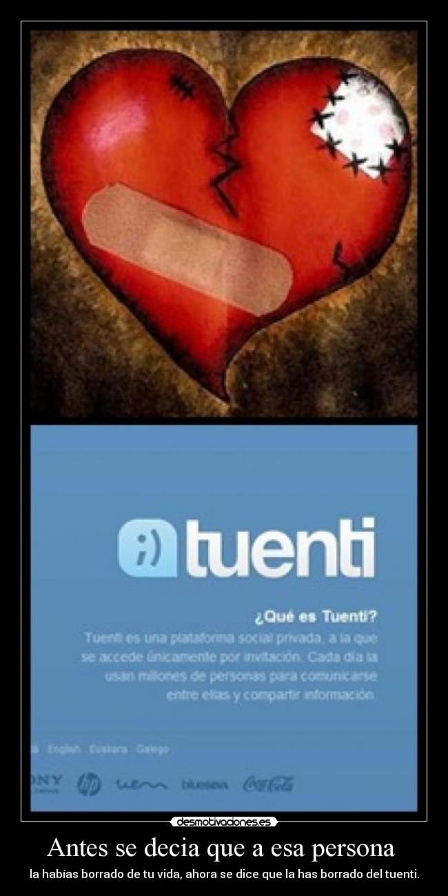 Antes se decia que a esa persona  - la habías borrado de tu vida, ahora se dice que la has borrado del tuenti.