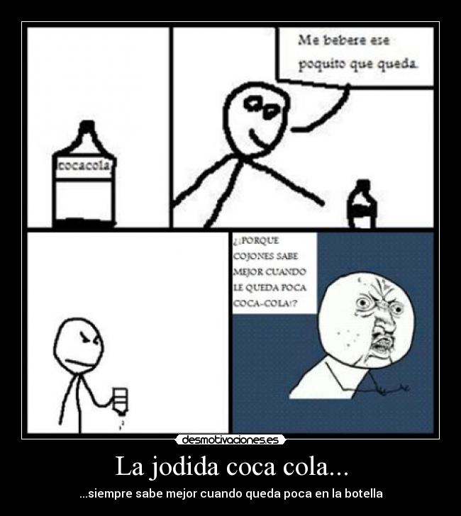 La jodida coca cola... - ...siempre sabe mejor cuando queda poca en la botella