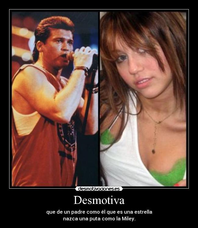 Desmotiva - que de un padre como él que es una estrella
nazca una puta como la Miley.