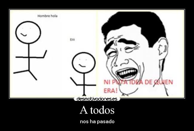 A todos - nos ha pasado