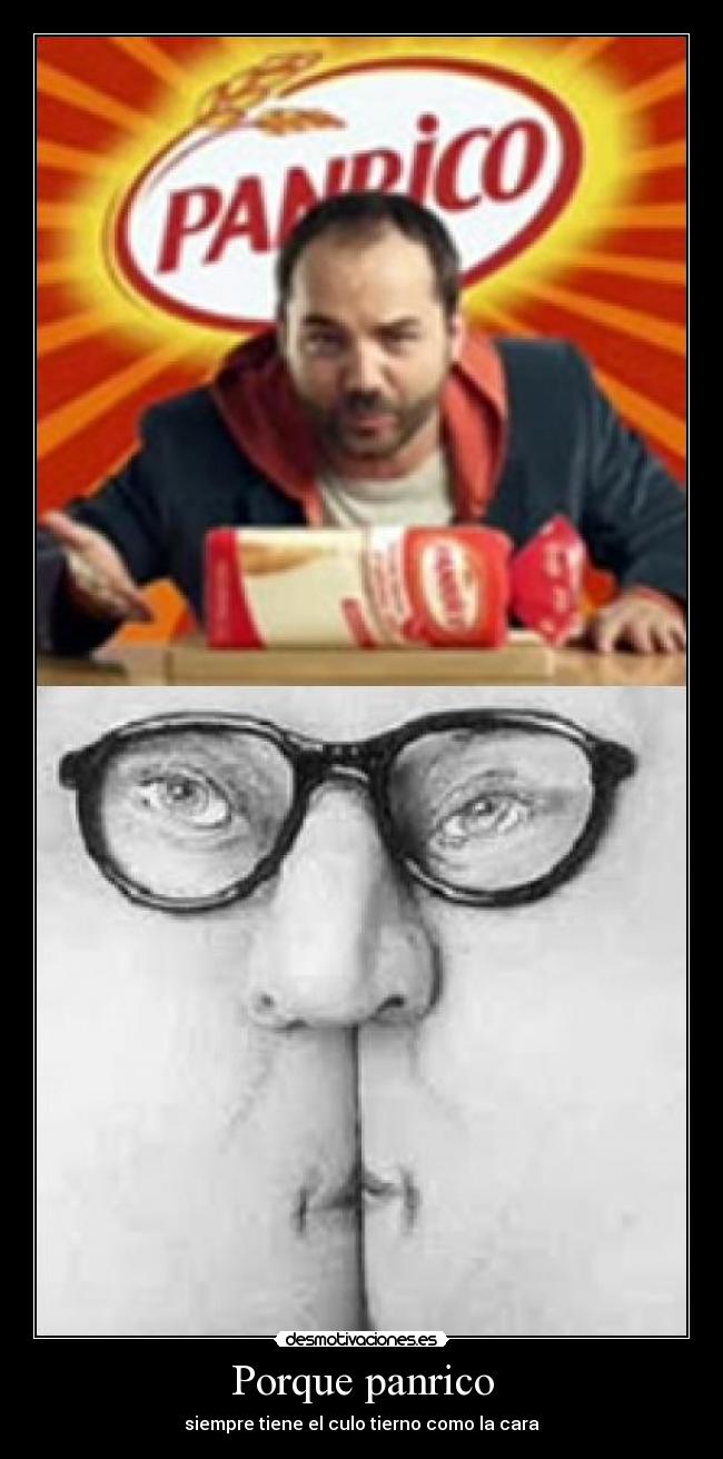 Porque panrico - siempre tiene el culo tierno como la cara
