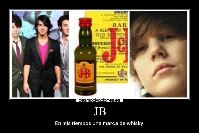 JB - En mis tiempos una marca de whisky.