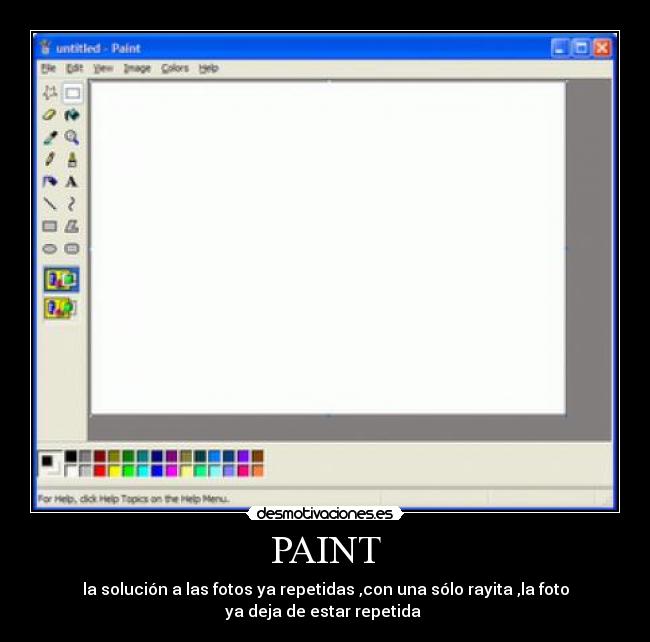 PAINT - la solución a las fotos ya repetidas ,con una sólo rayita ,la foto
ya deja de estar repetida 