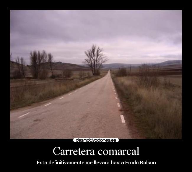 Carretera comarcal - Esta definitivamente me llevará hasta Frodo Bolson