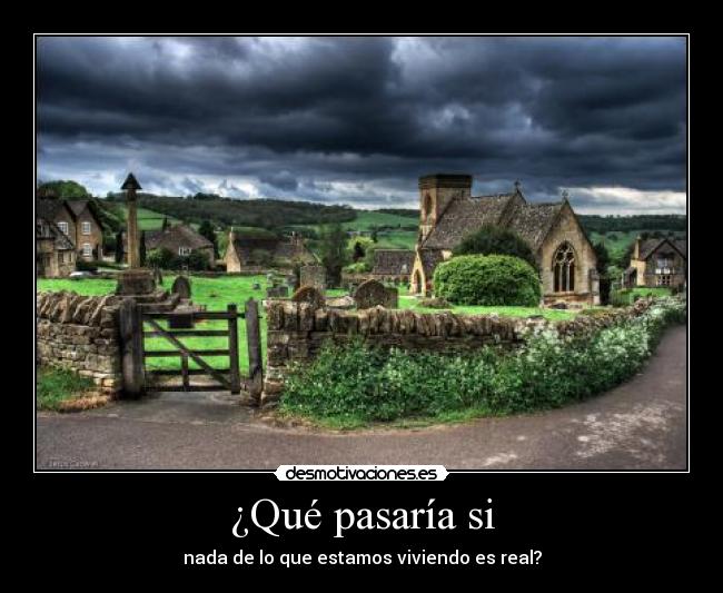 ¿Qué pasaría si - nada de lo que estamos viviendo es real?