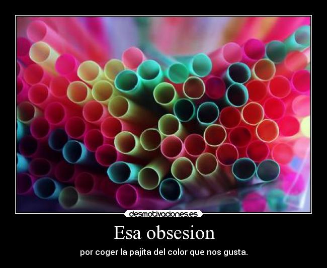 Esa obsesion - por coger la pajita del color que nos gusta.