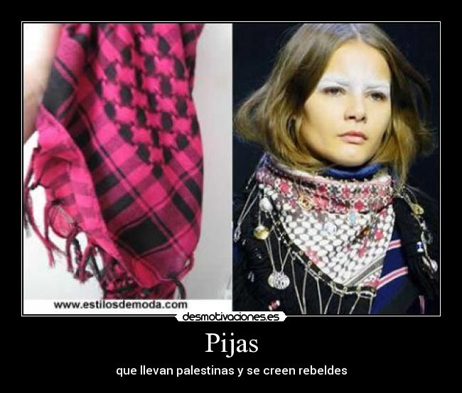 Pijas - que llevan palestinas y se creen rebeldes