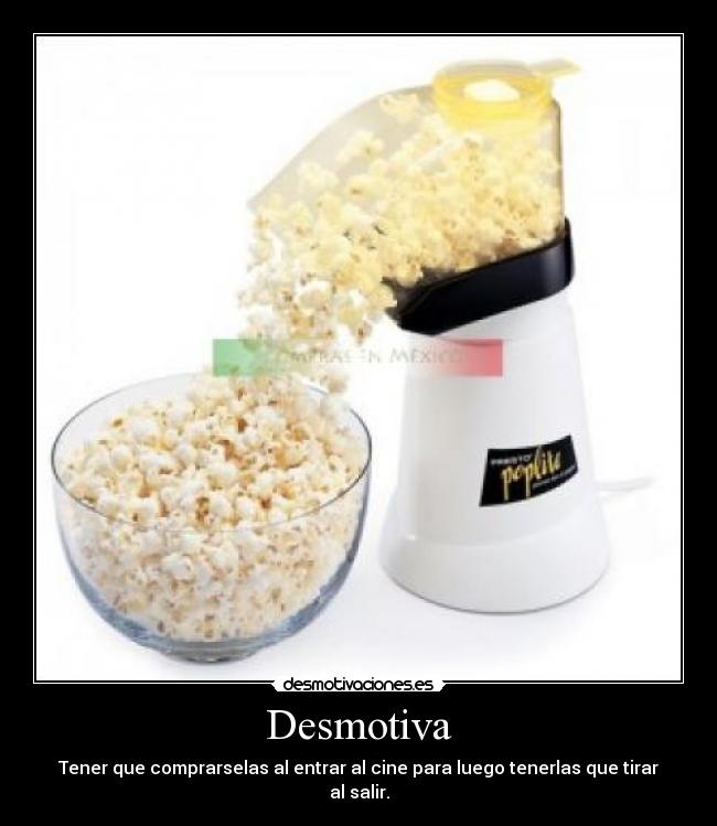 Desmotiva - Tener que comprarselas al entrar al cine para luego tenerlas que tirar al salir.