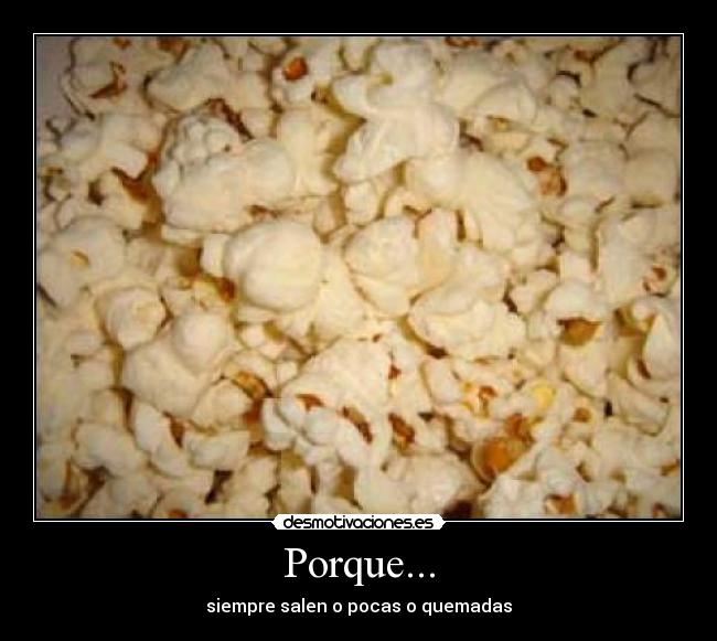 Porque... - siempre salen o pocas o quemadas