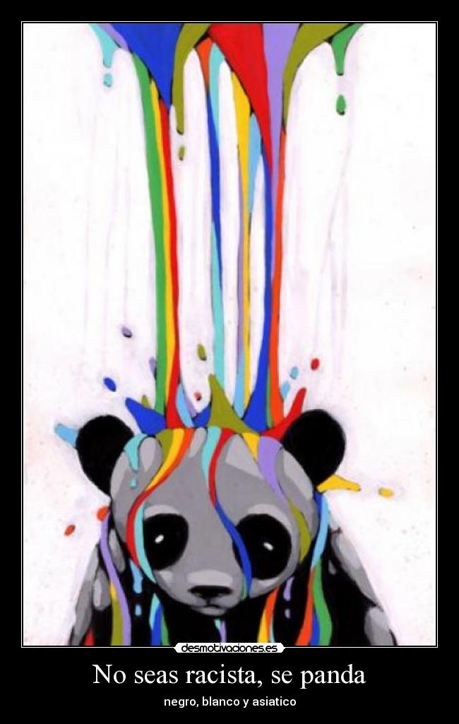 No seas racista, se panda - 