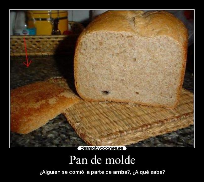 Pan de molde - ¿Alguien se comió la parte de arriba?, ¿A qué sabe?