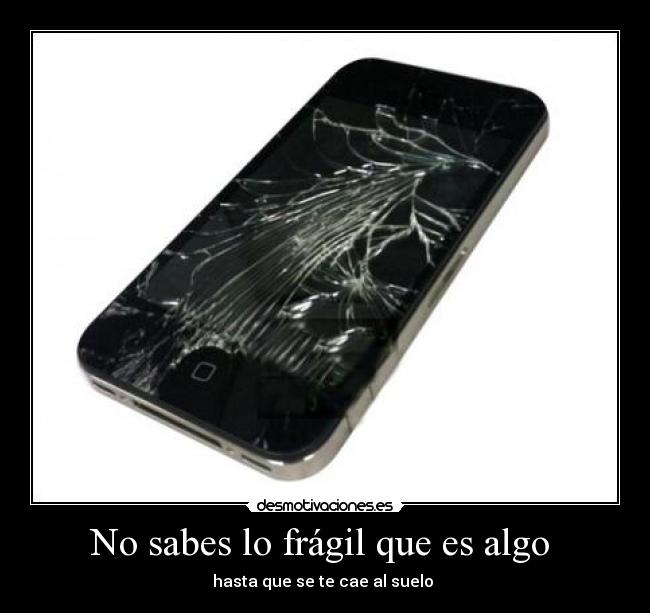 No sabes lo frágil que es algo  - 