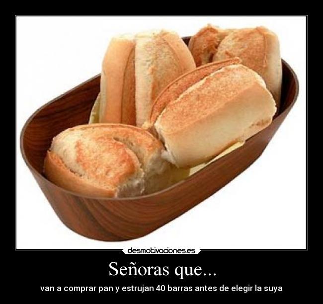 Señoras que... - van a comprar pan y estrujan 40 barras antes de elegir la suya